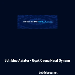 Betnblue Aviator - U&ccedil;ak Oyunu Nasıl Oynanır