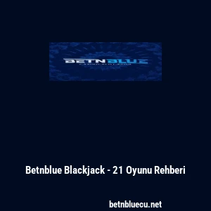 Betnblue Blackjack - 21 Oyunu Rehberi