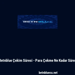 Betnblue &Ccedil;ekim S&uuml;resi - Para &Ccedil;ekme Ne Kadar S&uuml;rer