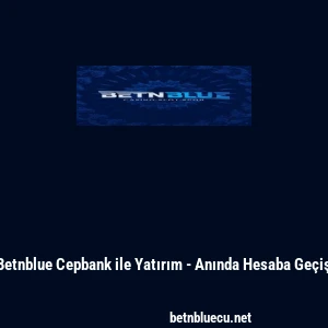 Betnblue Cepbank ile Yatırım - Anında Hesaba Ge&ccedil;iş