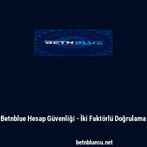 Betnblue Hesap G&uuml;venliği - İki Fakt&ouml;rl&uuml; Doğrulama