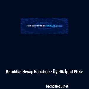 Betnblue Hesap Kapatma - &Uuml;yelik İptal Etme