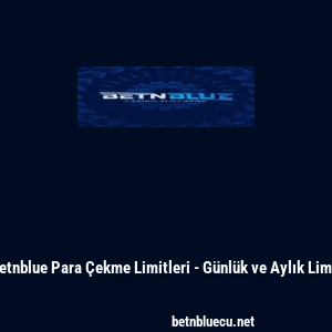 Betnblue Para &Ccedil;ekme Limitleri - G&uuml;nl&uuml;k ve Aylık Limit